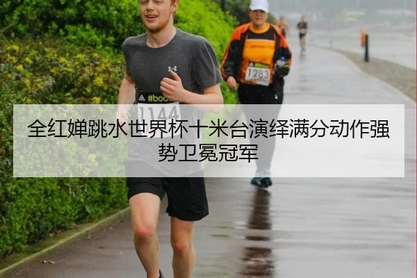 全红婵跳水世界杯十米台演绎满分动作强势卫冕冠军（Kaiyun）